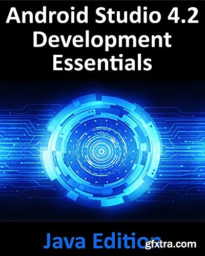 Android Studio 4.2 Development Essentials - Java Edition: Developing Android Apps Using Android Studio 4.2, Java and Android