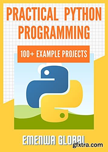 Practical Python Programming: 100+ Practical Python Programming Practices And Projects