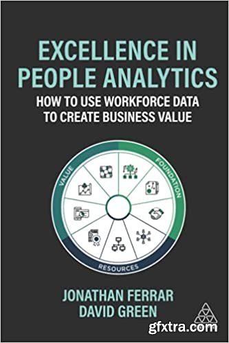 Excellence in People Analytics: How to Use Workforce Data to Create Business Value