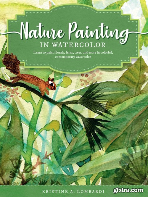 Nature Painting in Watercolor: Learn to paint florals, ferns, trees, and more in colorful, contemporary watercolord