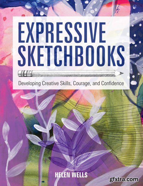 Expressive Sketchbooks: Developing Creative Skills, Courage, and Confidence