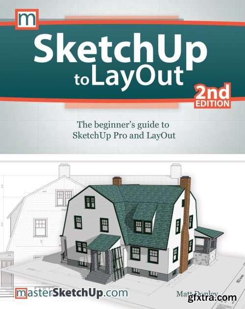 SketchUp to LayOut: The Beginner's Guide to SketchUp Pro and LayOut, 2nd Edition