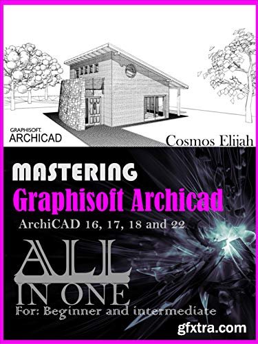 MASTERING Graphisoft ArchiCAD ArchiCAD 16, 17, 18 and 20: ALL IN ONE IFC GUIDE