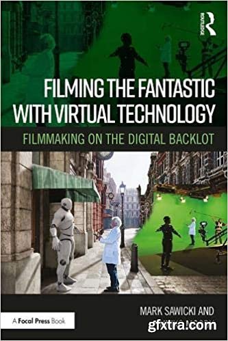 Filming the Fantastic with Virtual Technology: Filmmaking on the Digital Backlot