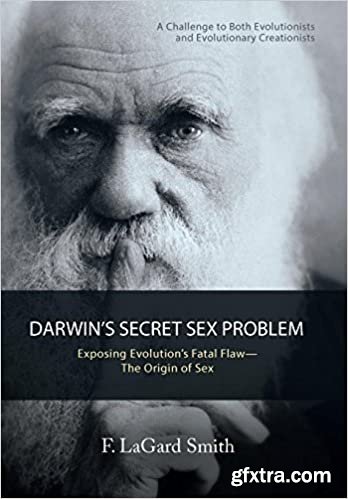 Darwins Secret Sex Problem: Exposing Evolutions Fatal Flaw the Origin of Sex