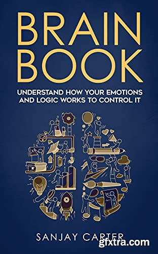 Brain book: Understand how your emotions and logic works to control it