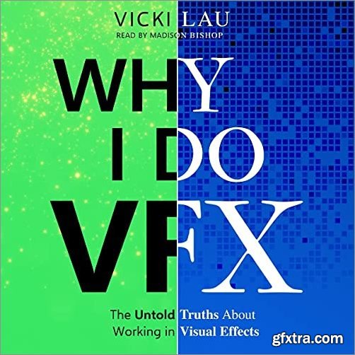 Why I Do VFX: The Untold Truths About Working in Visual Effects [Audiobook]