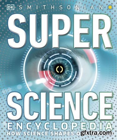 Super Science Encyclopedia: How Science Shapes Our World