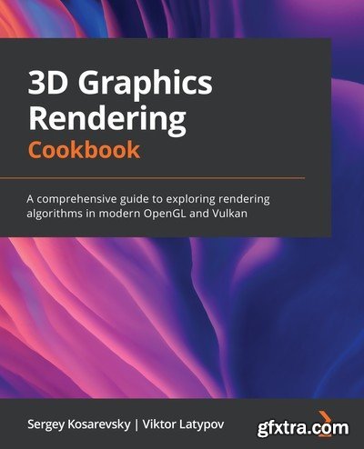 3D Graphics Rendering Cookbook: A Comprehensive Guide To Exploring Rendering Algorithms In Modern Opengl And Vulkan