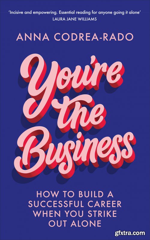 You're the Business: How to Build a Successful Career When You Strike Out Alone