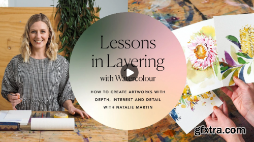  Lessons in Layering with Watercolor: How to create artworks with depth, interest and detail.