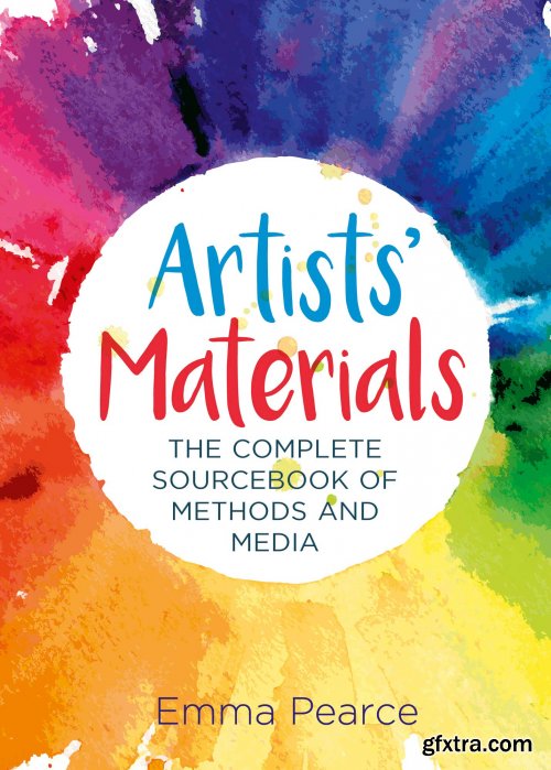 Artists' Materials : The Complete Source Book of Methods and Media