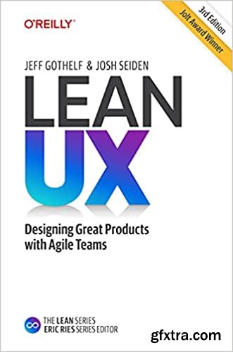 Lean UX: Creating Great Products with Agile Teams, 3rd Edition