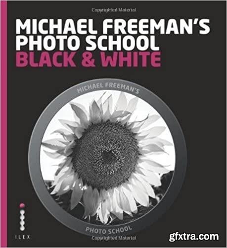 Michael Freeman\'s Photo School: Black & White by Michael Freeman