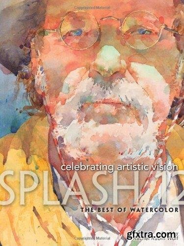 Splash 12 - The Best of Watercolor : Celebrating Artistic Vision