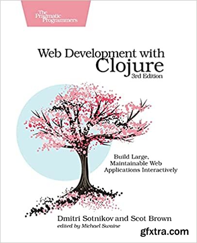 Web Development with Clojure: Build Bulletproof Web Apps with Less Code, 3rd Edition