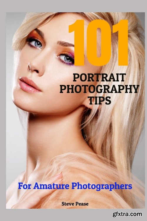101 Portrait Photography Tips: For Amateur Photographers