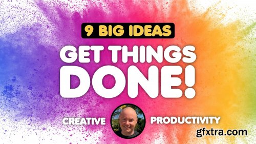 Creative Productivity: 9 Big Ideas For Getting Things Done