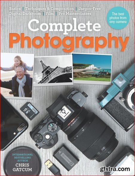 Complete Photography: Understand Cameras to Take, Edit and Share Better Photo\'s by Chris Gatcum