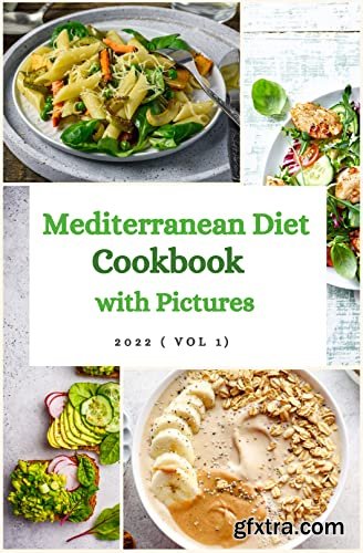 Mediterranean Diet Cookbook with Pictures : The Complete Mediterranean Cookbook for Beginners 2022 ( Vol 1)