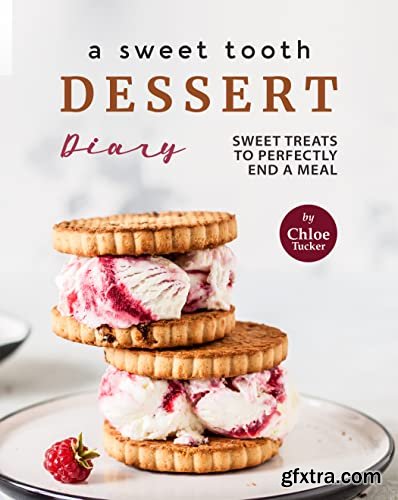 A Sweet Tooth Dessert Diary: 30 Sweets to End a Meal