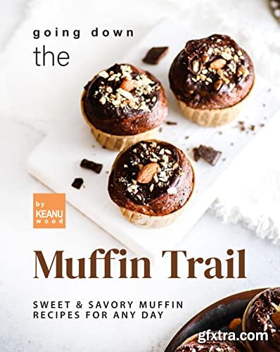 Going Down the Muffin Trail: Sweet & Savory Muffin Recipes for Any Day