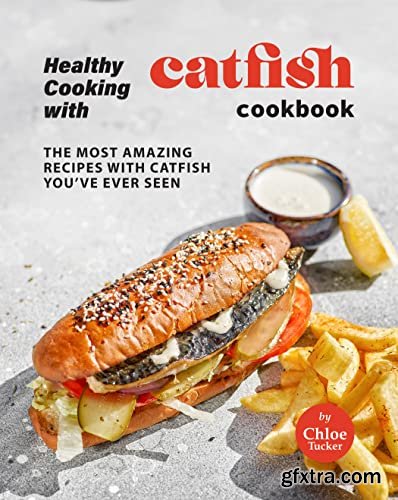 Cooking Catfish Cookbook: Amazing Recipes with Catfish