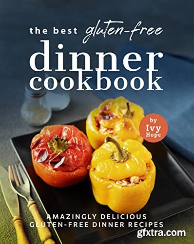 The Best Gluten-Free Dinner Cookbook: Amazingly Delicious Gluten-Free Dinner Recipes