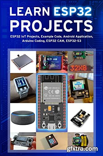 LEARN ESP32 PROJECTS: ESP32 IoT Projects, Example Code, Android Application, Arduino Coding, ESP32 CAM, ESP32-S3