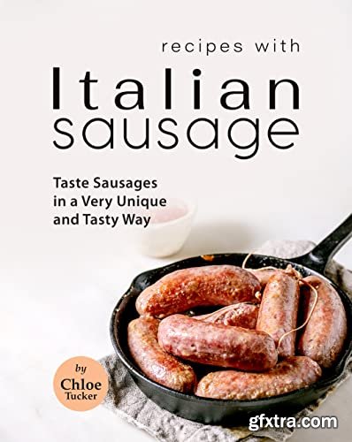 Recipes With Italian Sausage: Taste Sausage in A Unique Way