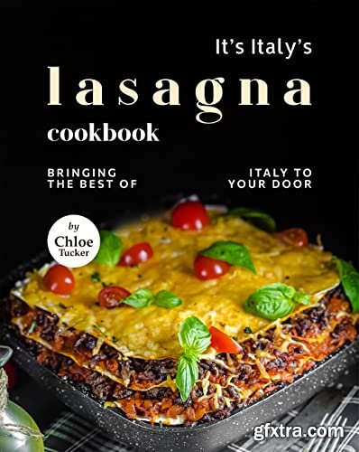 It\'s Italy\'s Lasagna Cookbook: Bringing the Best of Italy to Your Door