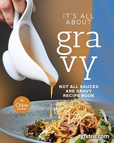 It\'s All About Gravy: Not All Sauces Are Gravy Recipe Book