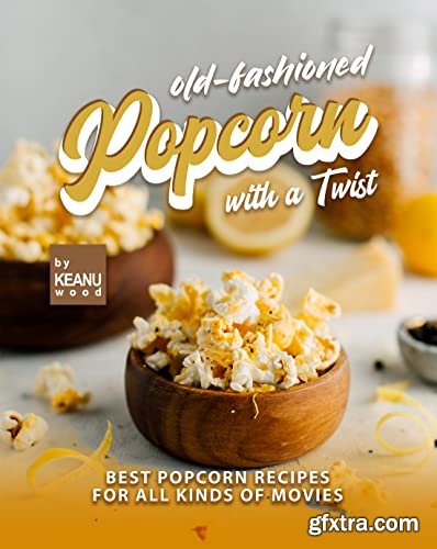 Old-Fashioned Popcorn with a Twist: Best Popcorn Recipes for All Kinds of Movies