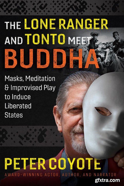 The Lone Ranger and Tonto Meet Buddha: Masks, Meditation, and Improvised Play to Induce Liberated States