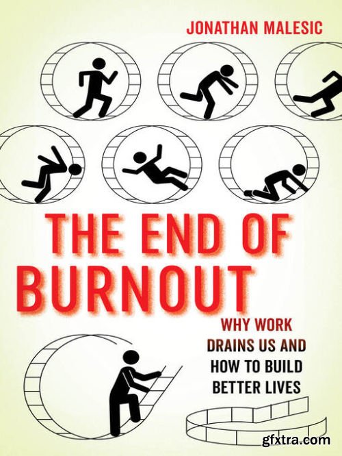 The End of Burnout: Why Work Drains Us and How to Build Better Lives