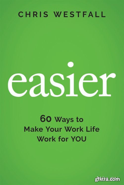 Easier: 60 Ways to Make Your Work Life Work for You