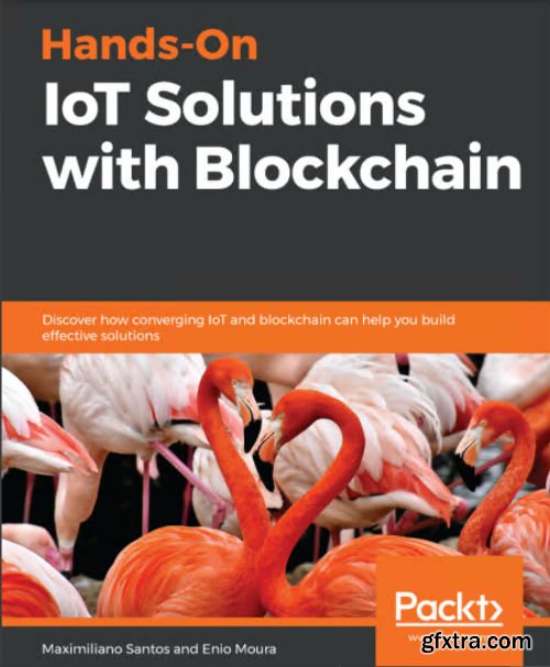 Hands-On IoT Solutions with Blockchain