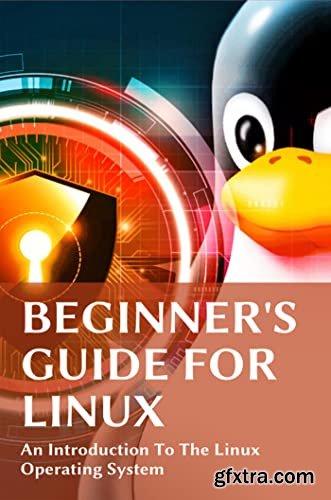 Beginner\'s Guide For Linux: An Introduction To The Linux Operating System