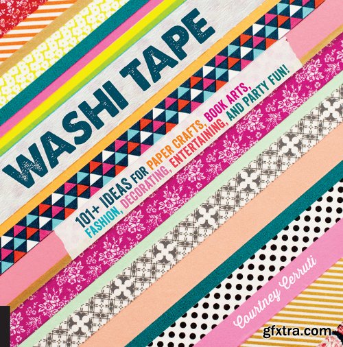 Washi Tape: 101+ Ideas for Paper Crafts, Book Arts, Fashion, Decorating, Entertaining, and Party Fun!