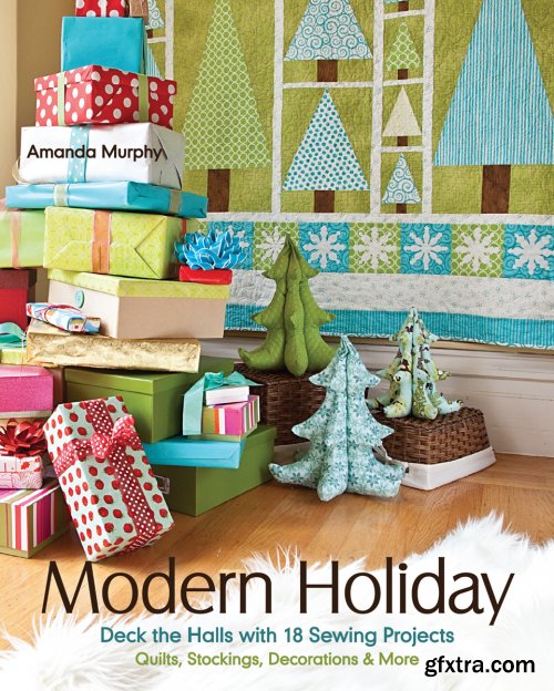 Modern Holiday: Deck the Halls with 18 Sewing Projects: Quilts, Stockings, Decorations & More