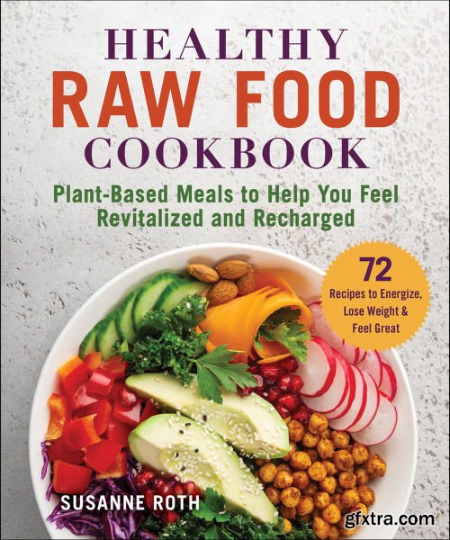 Healthy Raw Food Cookbook: Plant-Based Meals to Help You Feel Revitalized and Recharged