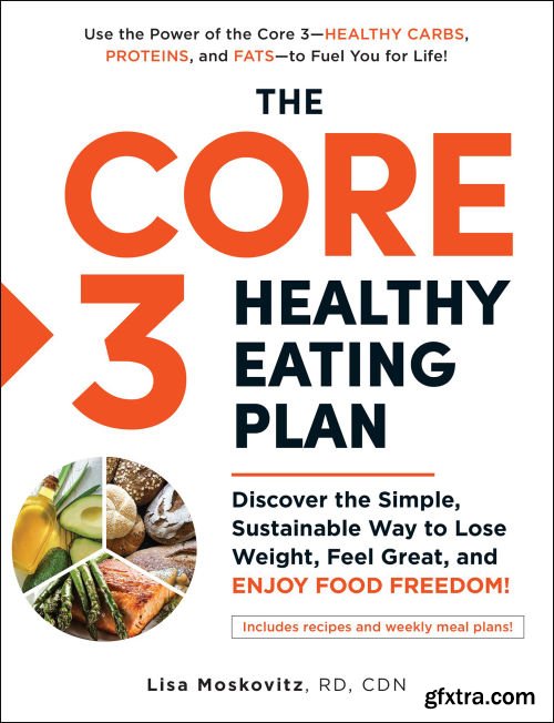 The Core 3 Healthy Eating Plan: Discover the Simple, Sustainable Way to Lose Weight, Feel Great, and Enjoy Food Freedom!