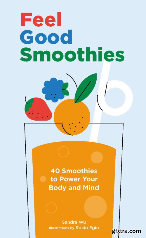 Feel Good Smoothies: 40 Smoothies to Power Your Body and Mind