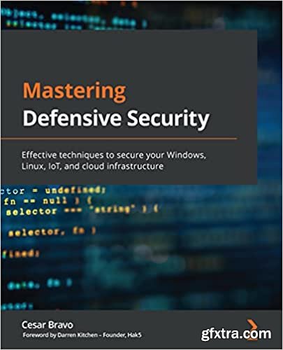 Mastering Defensive Security: Effective techniques to secure your Windows, Linux, IoT, and cloud infrastructure