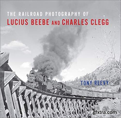 The Railroad Photography of Lucius Beebe and Charles Clegg