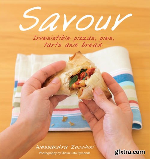 Savour: Irresistible Pizzas, Pies, Tarts and Bread