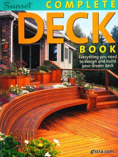 Complete Deck Book: Everything You Need to Design and Build Your Own Dream Deck