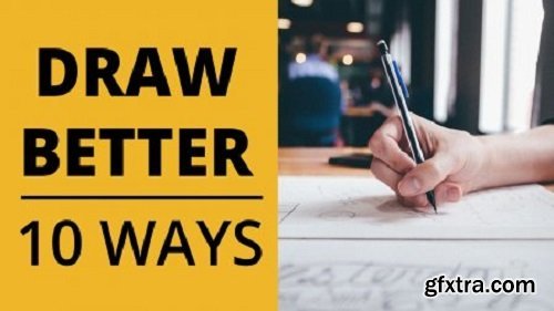 Draw Better : 10 Techniques to Improve Your Drawing Learning and Get Better Faster