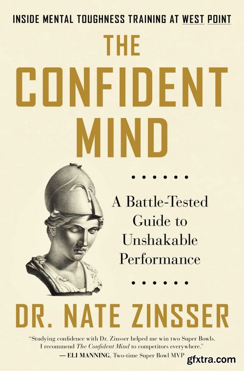 The Confident Mind: A Battle-Tested Guide to Unshakable Performance