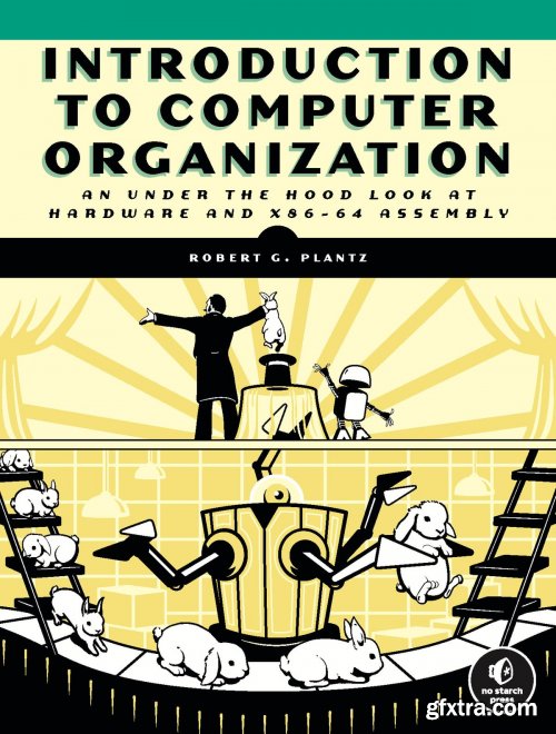 Introduction to Computer Organization: An Under the Hood Look at Hardware and x86-64 Assembly